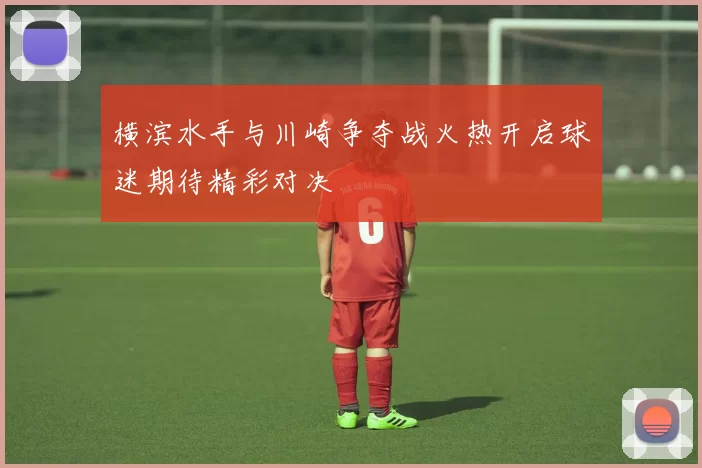 横滨水手与川崎争夺战火热开启球迷期待精彩对决